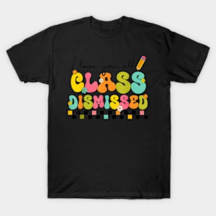 All Class Dismissed Last Day of School Teacher T-Shirt